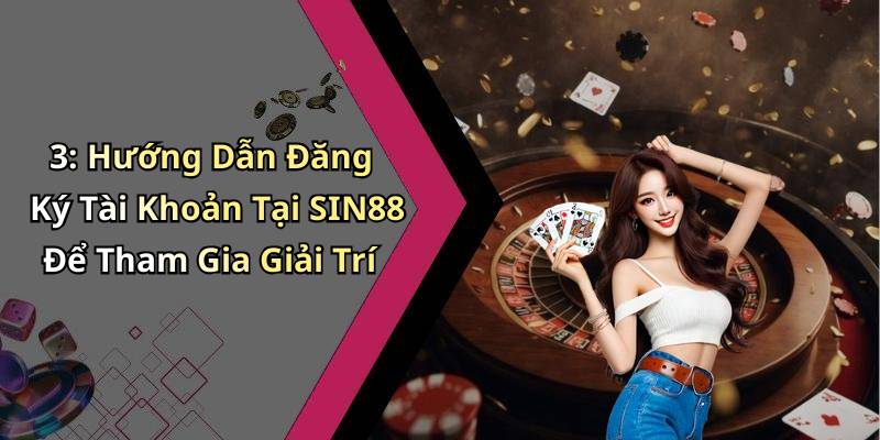 3: Hướng Dẫn Đăng Ký Tài Khoản Tại SIN88 Để Tham Gia Giải Trí
