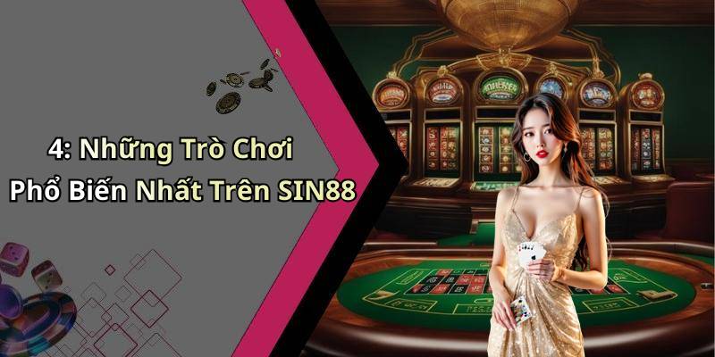 4: Những Trò Chơi Phổ Biến Nhất Trên SIN88