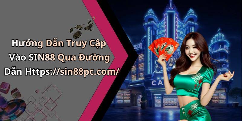 Hướng Dẫn Truy Cập Vào SIN88 Qua Đường Dẫn Https://sin88pc.com/