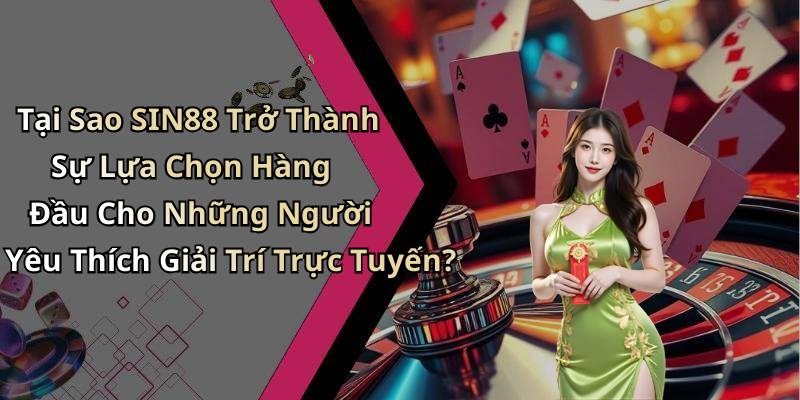 Tại Sao SIN88 Trở Thành Sự Lựa Chọn Hàng Đầu Cho Những Người Yêu Thích Giải Trí Trực Tuyến?