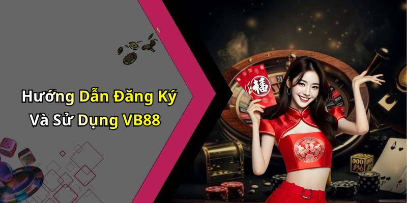 Hướng Dẫn Đăng Ký Và Sử Dụng VB88