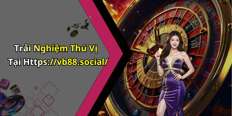 Trải Nghiệm Thú Vị Tại Https://vb88.social/
