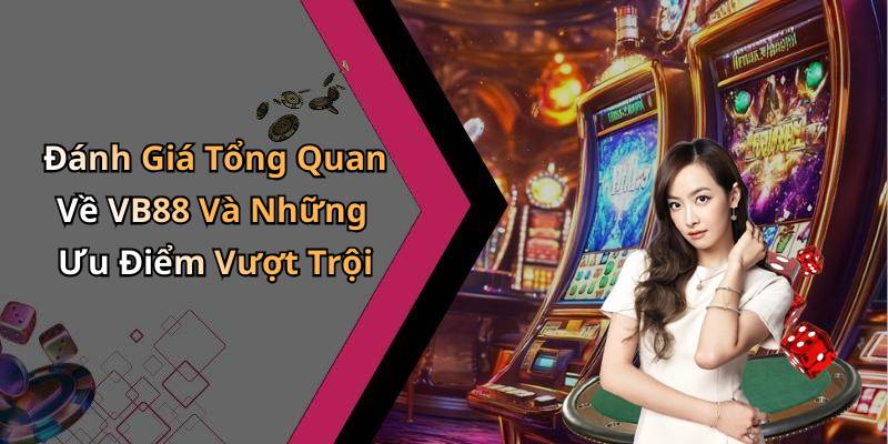 Đánh Giá Tổng Quan Về VB88 Và Những Ưu Điểm Vượt Trội