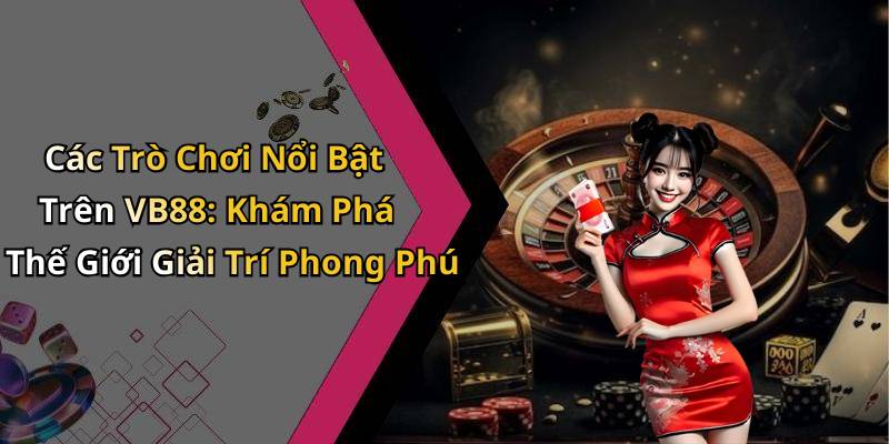 Các Trò Chơi Nổi Bật Trên VB88: Khám Phá Thế Giới Giải Trí Phong Phú