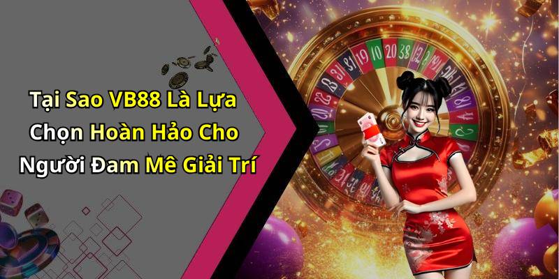Tại Sao VB88 Là Lựa Chọn Hoàn Hảo Cho Người Đam Mê Giải Trí