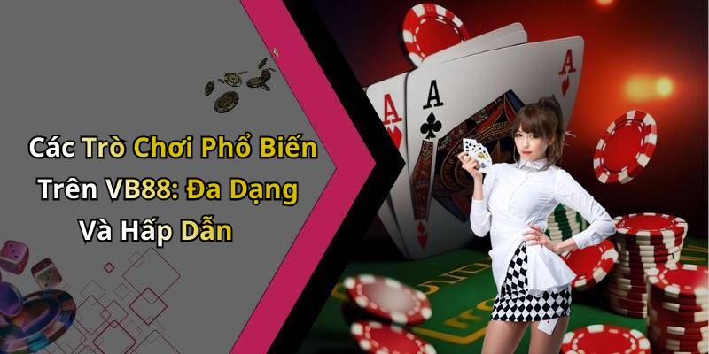 Các Trò Chơi Phổ Biến Trên VB88: Đa Dạng Và Hấp Dẫn