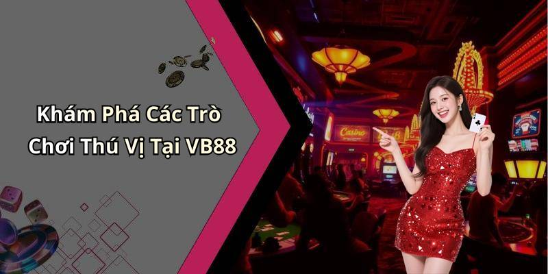 Khám Phá Các Trò Chơi Thú Vị Tại VB88