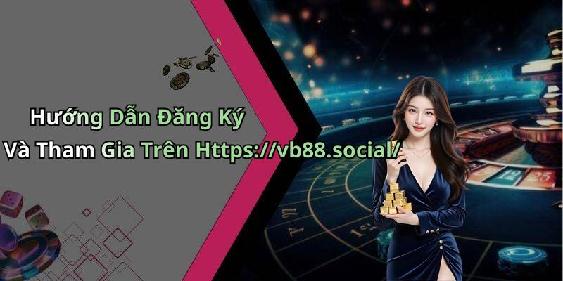 Hướng Dẫn Đăng Ký Và Tham Gia Trên Https://vb88.social/
