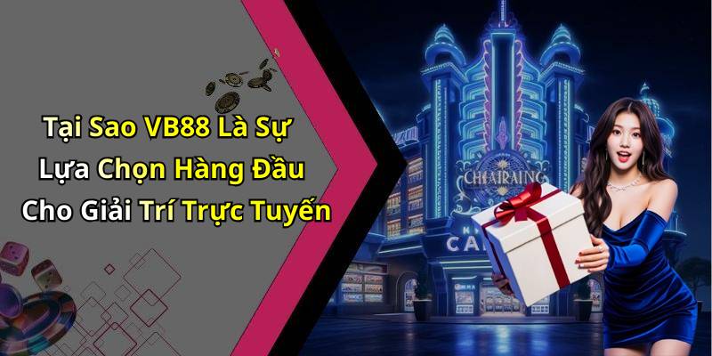 Tại Sao VB88 Là Sự Lựa Chọn Hàng Đầu Cho Giải Trí Trực Tuyến