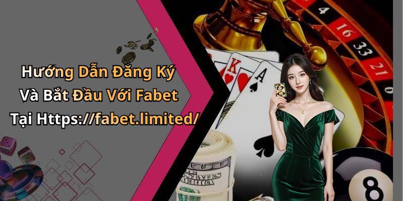 Hướng Dẫn Đăng Ký Và Bắt Đầu Với Fabet Tại Https://fabet.limited/