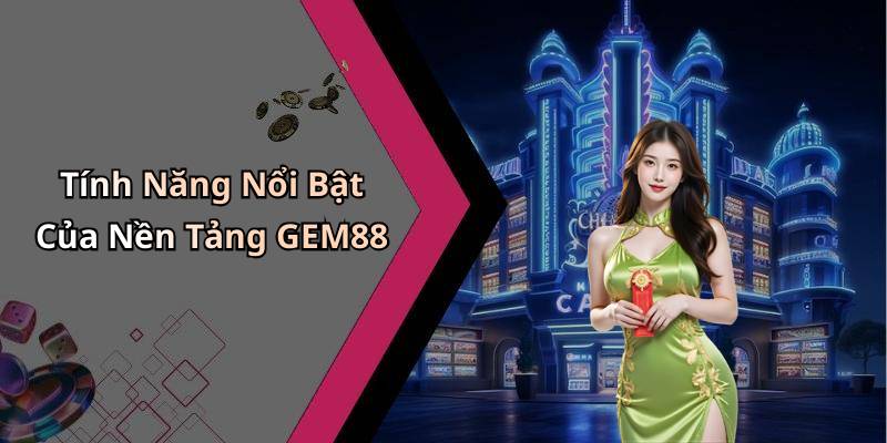 Tính Năng Nổi Bật Của Nền Tảng GEM88