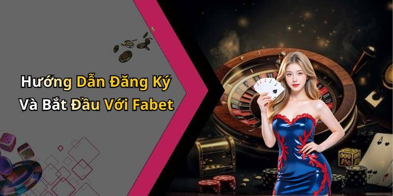 Hướng Dẫn Đăng Ký Và Bắt Đầu Với Fabet