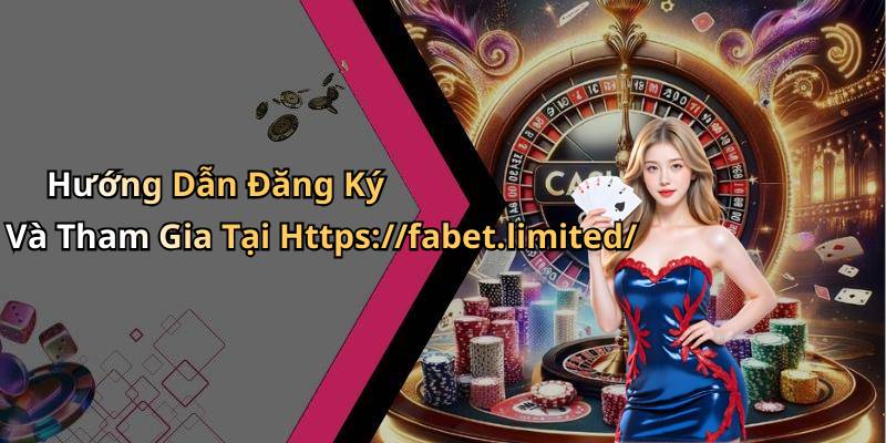 Hướng Dẫn Đăng Ký Và Tham Gia Tại Https://fabet.limited/