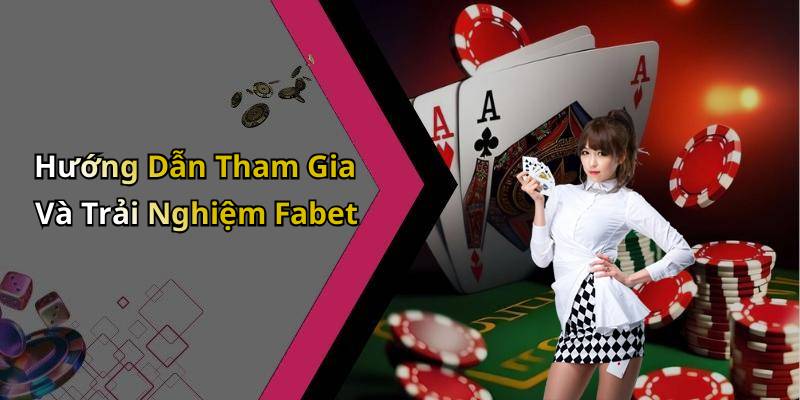 Hướng Dẫn Tham Gia Và Trải Nghiệm Fabet