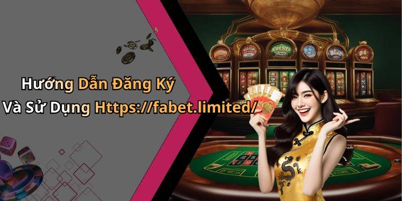 Hướng Dẫn Đăng Ký Và Sử Dụng Https://fabet.limited/