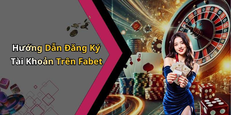 Hướng Dẫn Đăng Ký Tài Khoản Trên Fabet