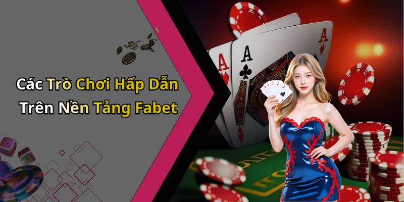 Các Trò Chơi Hấp Dẫn Trên Nền Tảng Fabet