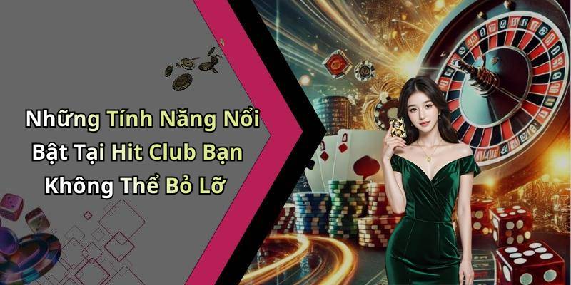 Những Tính Năng Nổi Bật Tại Hit Club Bạn Không Thể Bỏ Lỡ