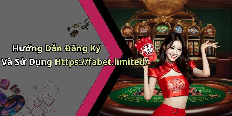 Hướng Dẫn Đăng Ký Và Sử Dụng Https://fabet.limited/
