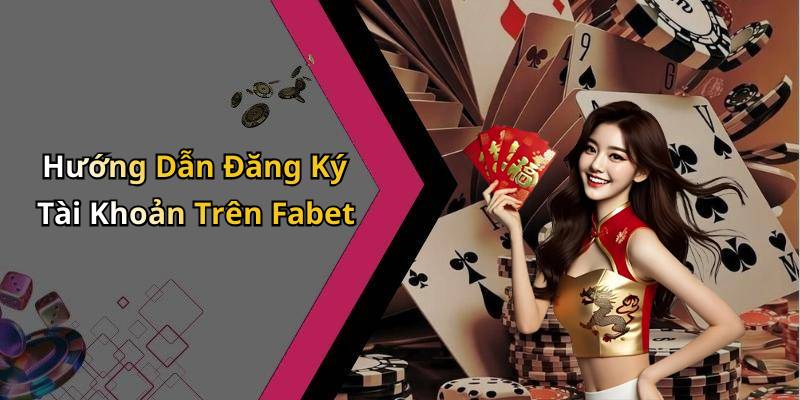 Hướng Dẫn Đăng Ký Tài Khoản Trên Fabet