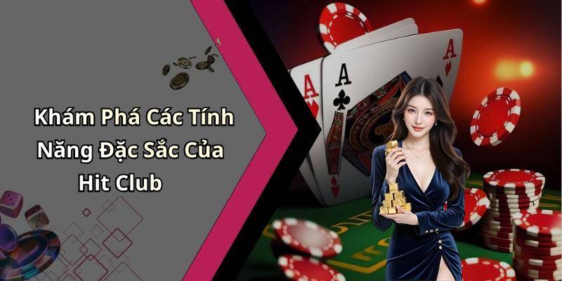 Khám Phá Các Tính Năng Đặc Sắc Của Hit Club