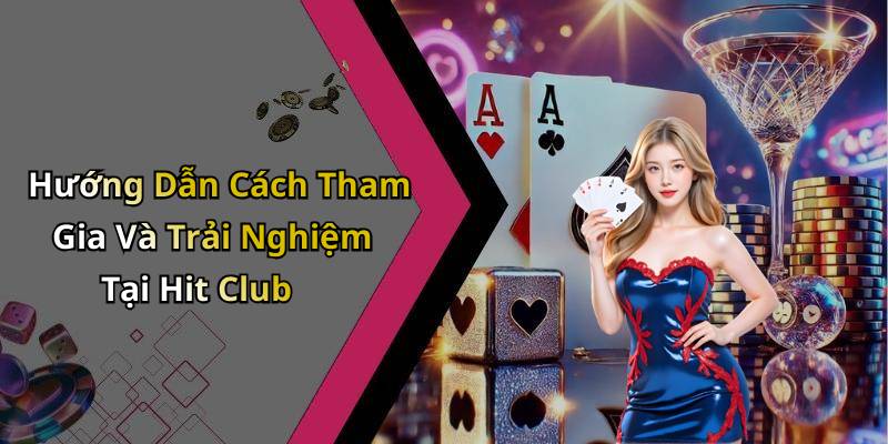 Hướng Dẫn Cách Tham Gia Và Trải Nghiệm Tại Hit Club