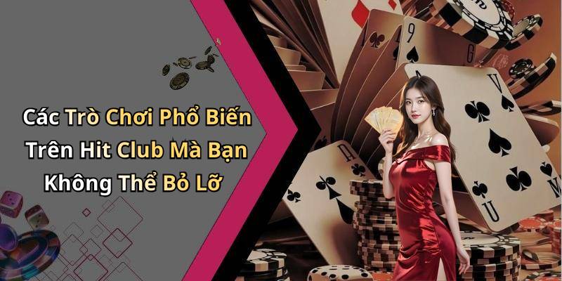 Các Trò Chơi Phổ Biến Trên Hit Club Mà Bạn Không Thể Bỏ Lỡ