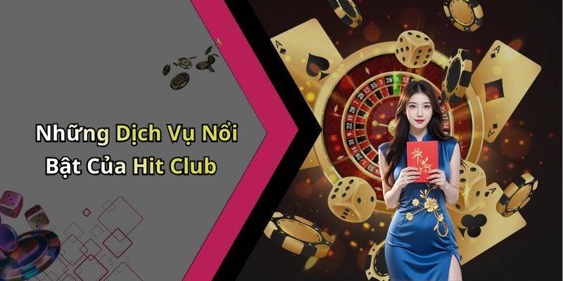 Những Dịch Vụ Nổi Bật Của Hit Club