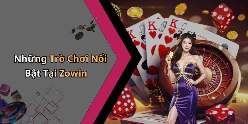 Những Trò Chơi Nổi Bật Tại Zowin