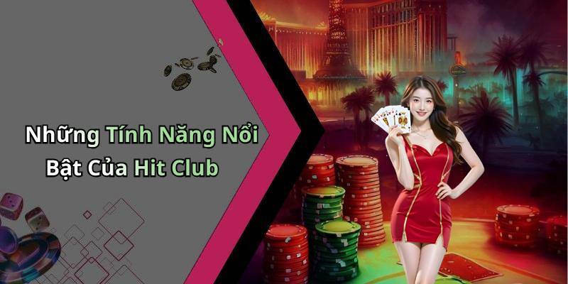 Những Tính Năng Nổi Bật Của Hit Club