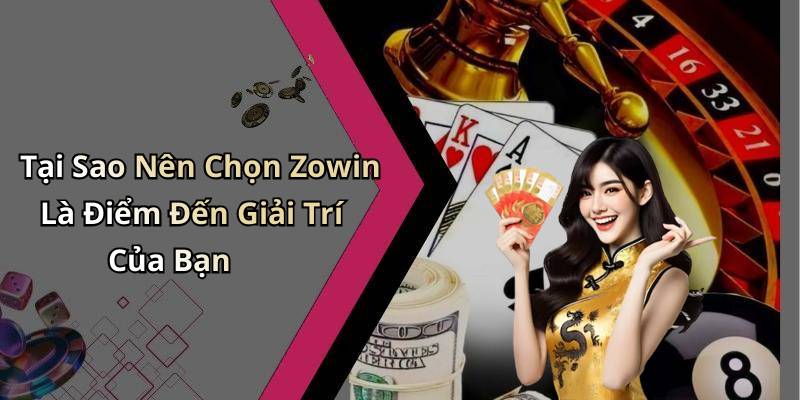 Tại Sao Nên Chọn Zowin Là Điểm Đến Giải Trí Của Bạn