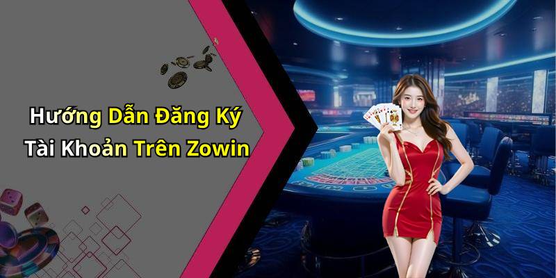 Hướng Dẫn Đăng Ký Tài Khoản Trên Zowin