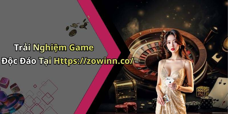 Trải Nghiệm Game Độc Đáo Tại Https://zowinn.co/