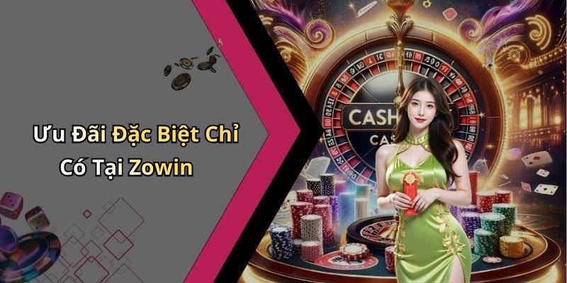 Ưu Đãi Đặc Biệt Chỉ Có Tại Zowin