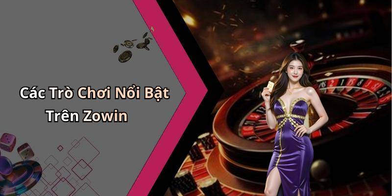 Các Trò Chơi Nổi Bật Trên Zowin