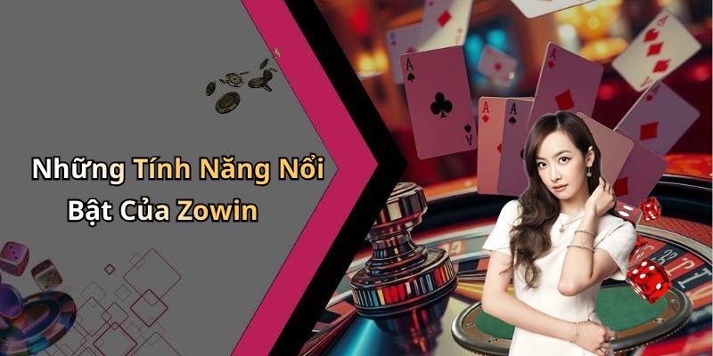 Những Tính Năng Nổi Bật Của Zowin
