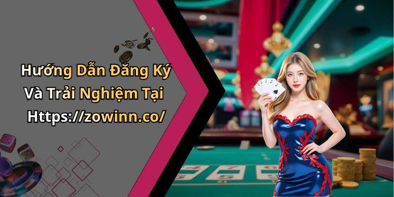 Hướng Dẫn Đăng Ký Và Trải Nghiệm Tại Https://zowinn.co/