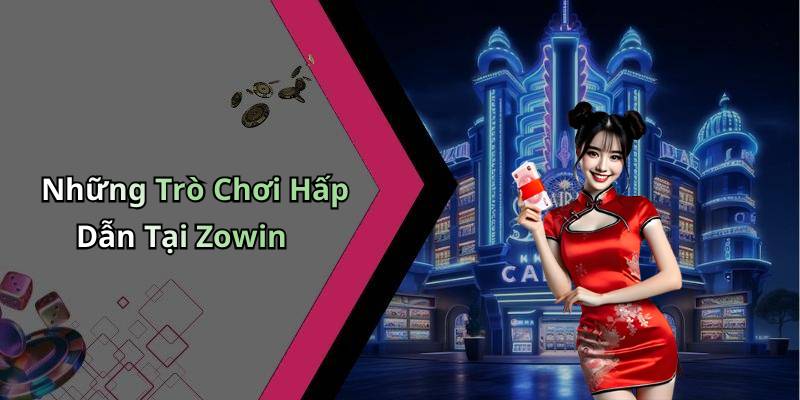 Những Trò Chơi Hấp Dẫn Tại Zowin