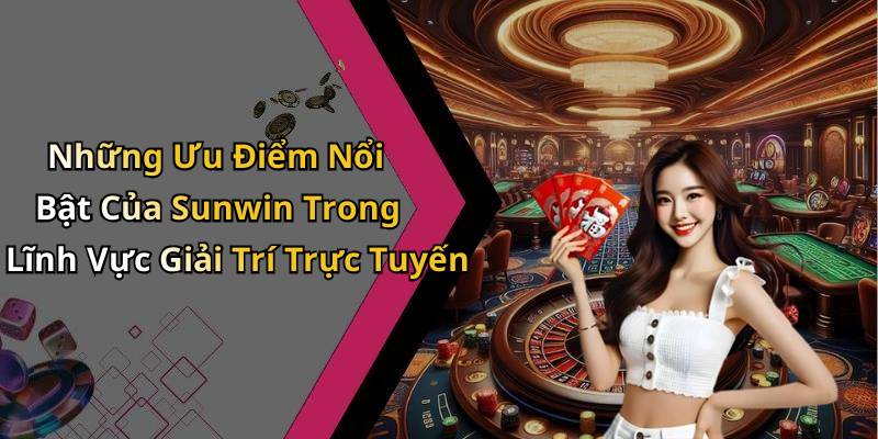Những Ưu Điểm Nổi Bật Của Sunwin Trong Lĩnh Vực Giải Trí Trực Tuyến