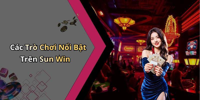 Các Trò Chơi Nổi Bật Trên Sun Win