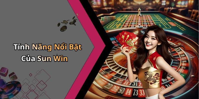 Tính Năng Nổi Bật Của Sun Win