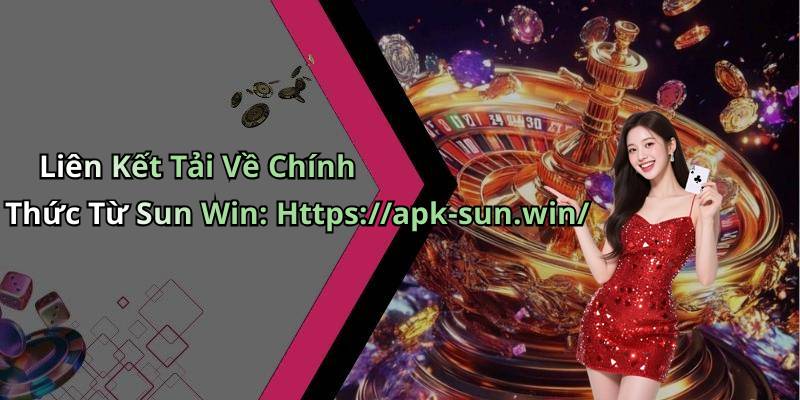 Liên Kết Tải Về Chính Thức Từ Sun Win: Https://apk-sun.win/