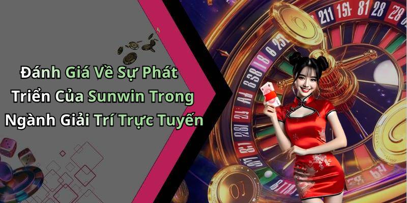 Đánh Giá Về Sự Phát Triển Của Sunwin Trong Ngành Giải Trí Trực Tuyến