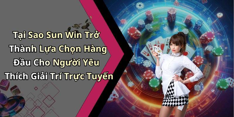 Tại Sao Sun Win Trở Thành Lựa Chọn Hàng Đầu Cho Người Yêu Thích Giải Trí Trực Tuyến