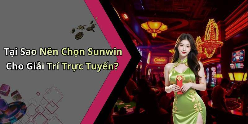 Tại Sao Nên Chọn Sunwin Cho Giải Trí Trực Tuyến?