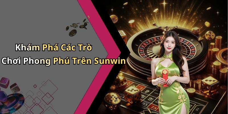 Khám Phá Các Trò Chơi Phong Phú Trên Sunwin