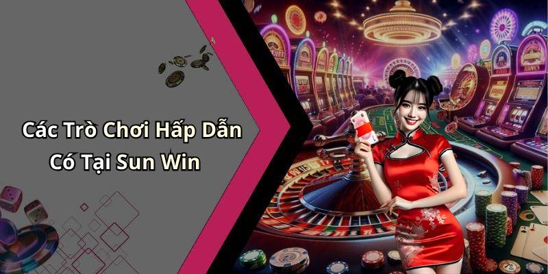 Các Trò Chơi Hấp Dẫn Có Tại Sun Win