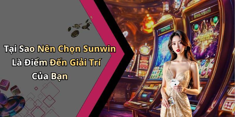 Tại Sao Nên Chọn Sunwin Là Điểm Đến Giải Trí Của Bạn