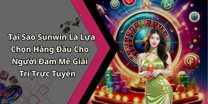 Tại Sao Sunwin Là Lựa Chọn Hàng Đầu Cho Người Đam Mê Giải Trí Trực Tuyến