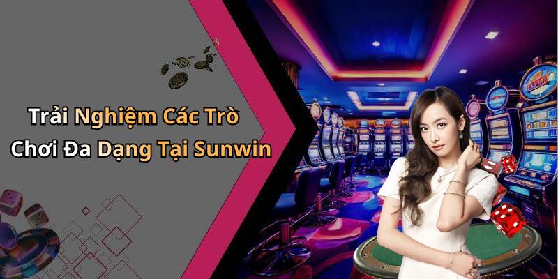 Trải Nghiệm Các Trò Chơi Đa Dạng Tại Sunwin